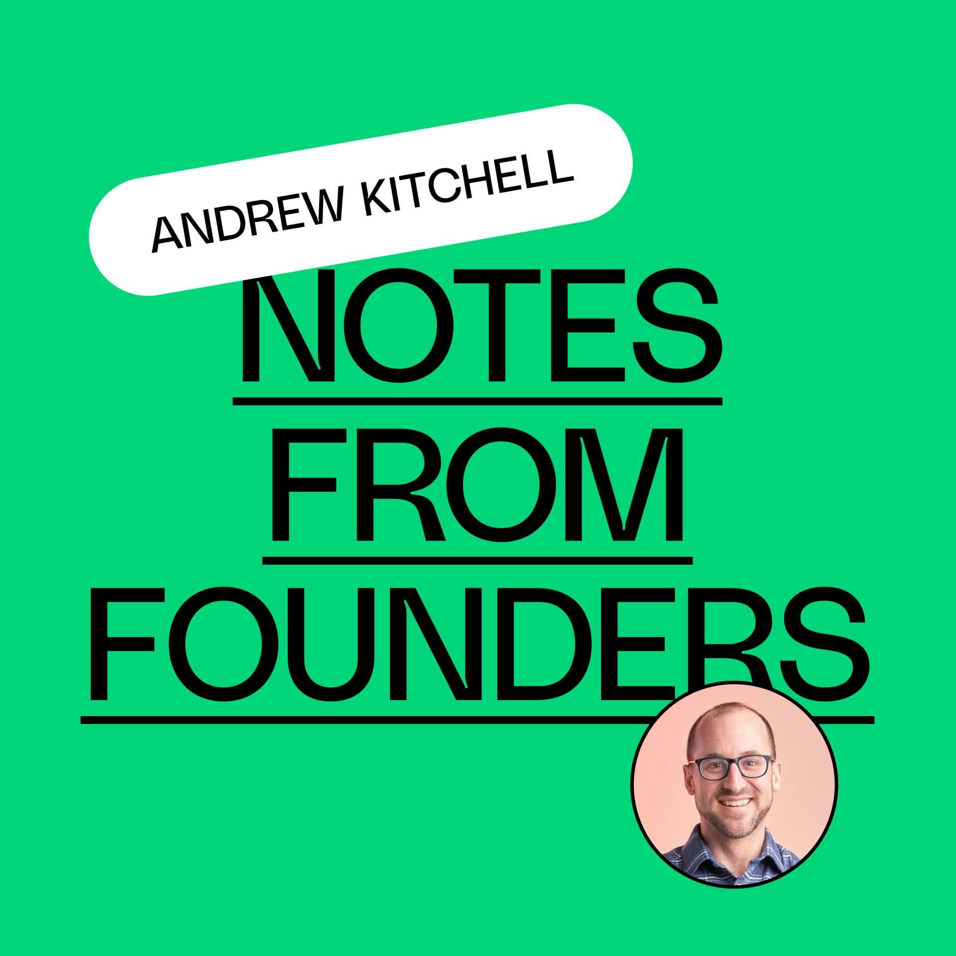 Notes from Founders: Andrew Kitchell