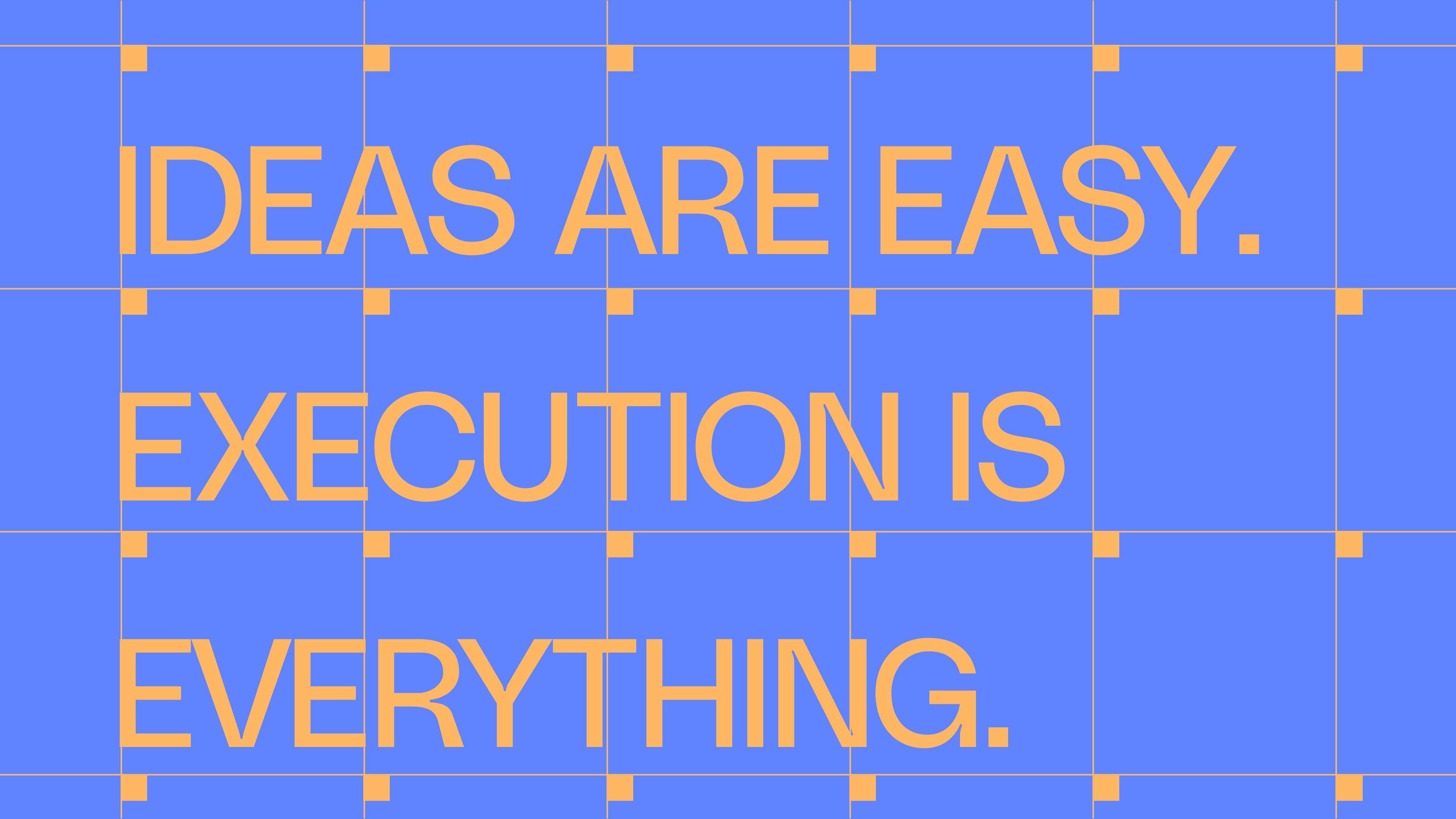 Ideas are easy. execution is everything.