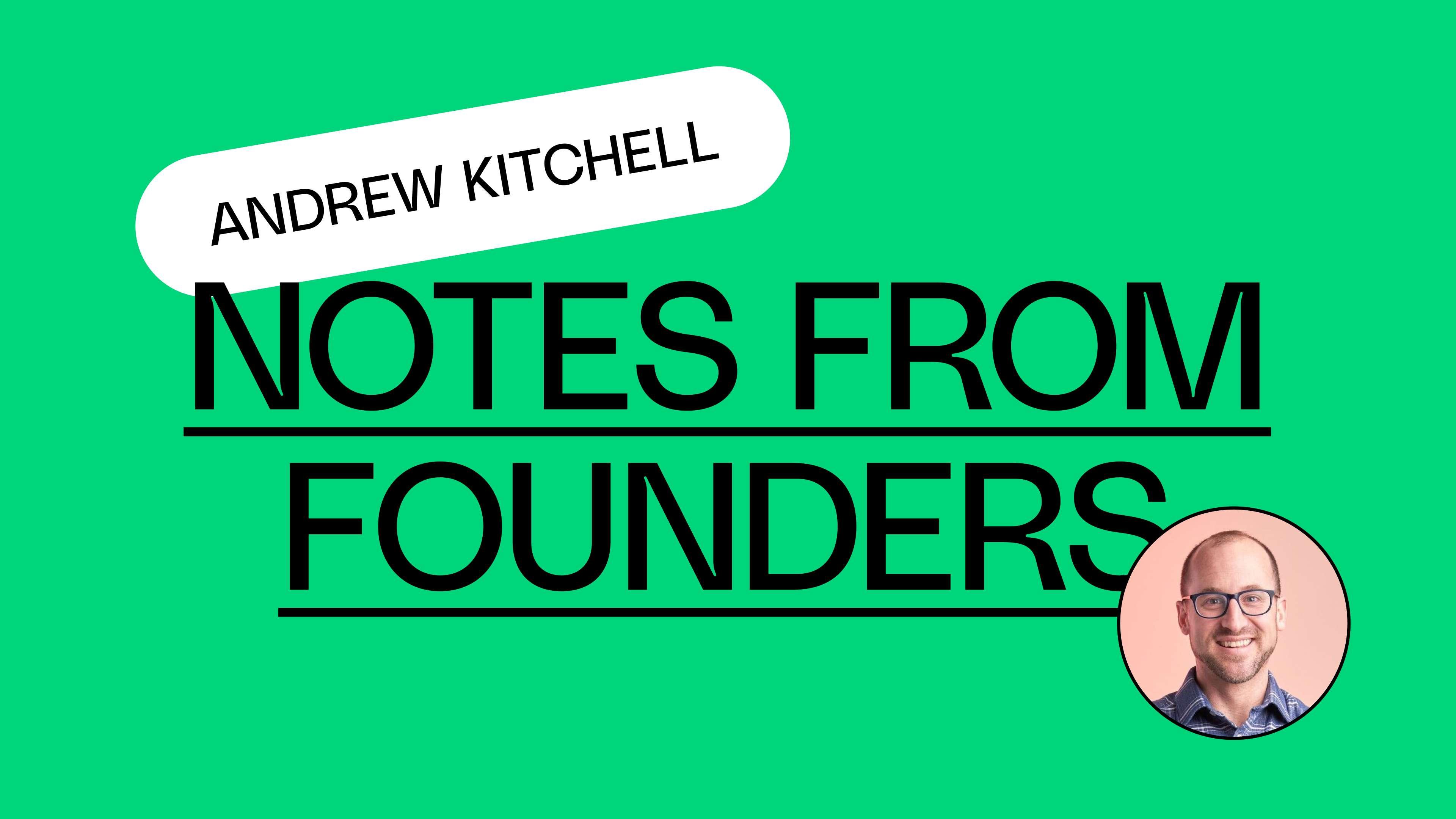 Notes from Founders: Andrew Kitchell