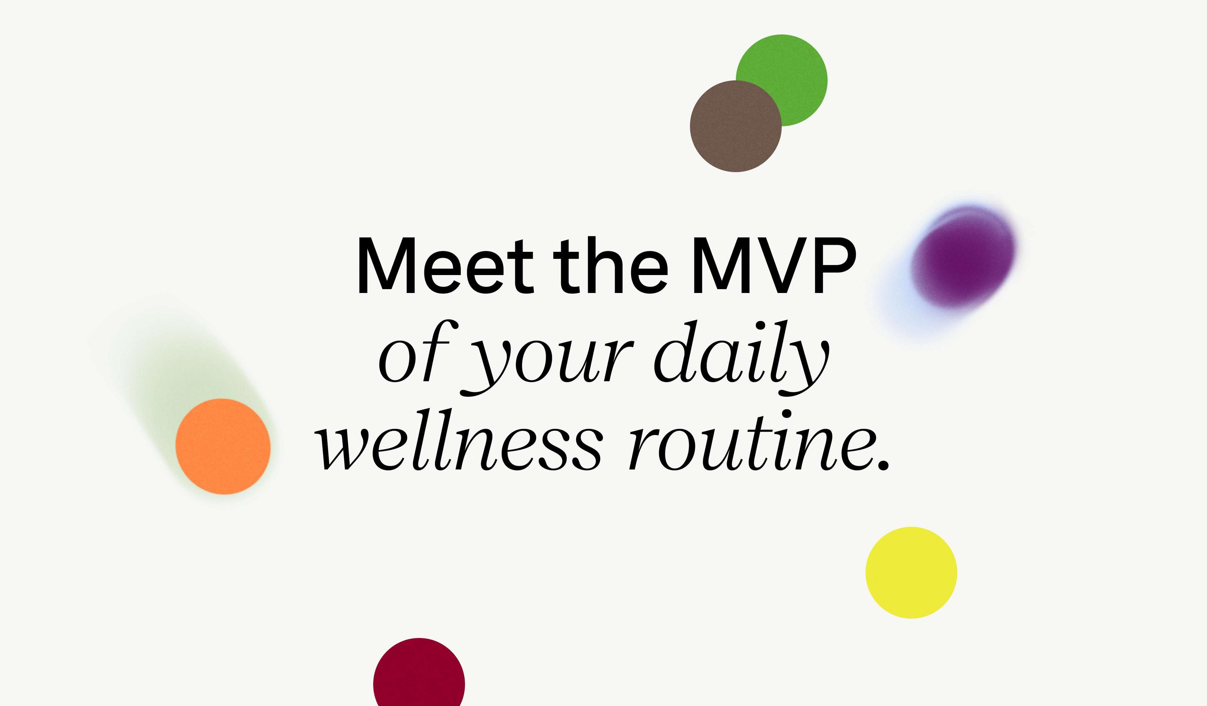 Meet the MVP of your daily wellness routine