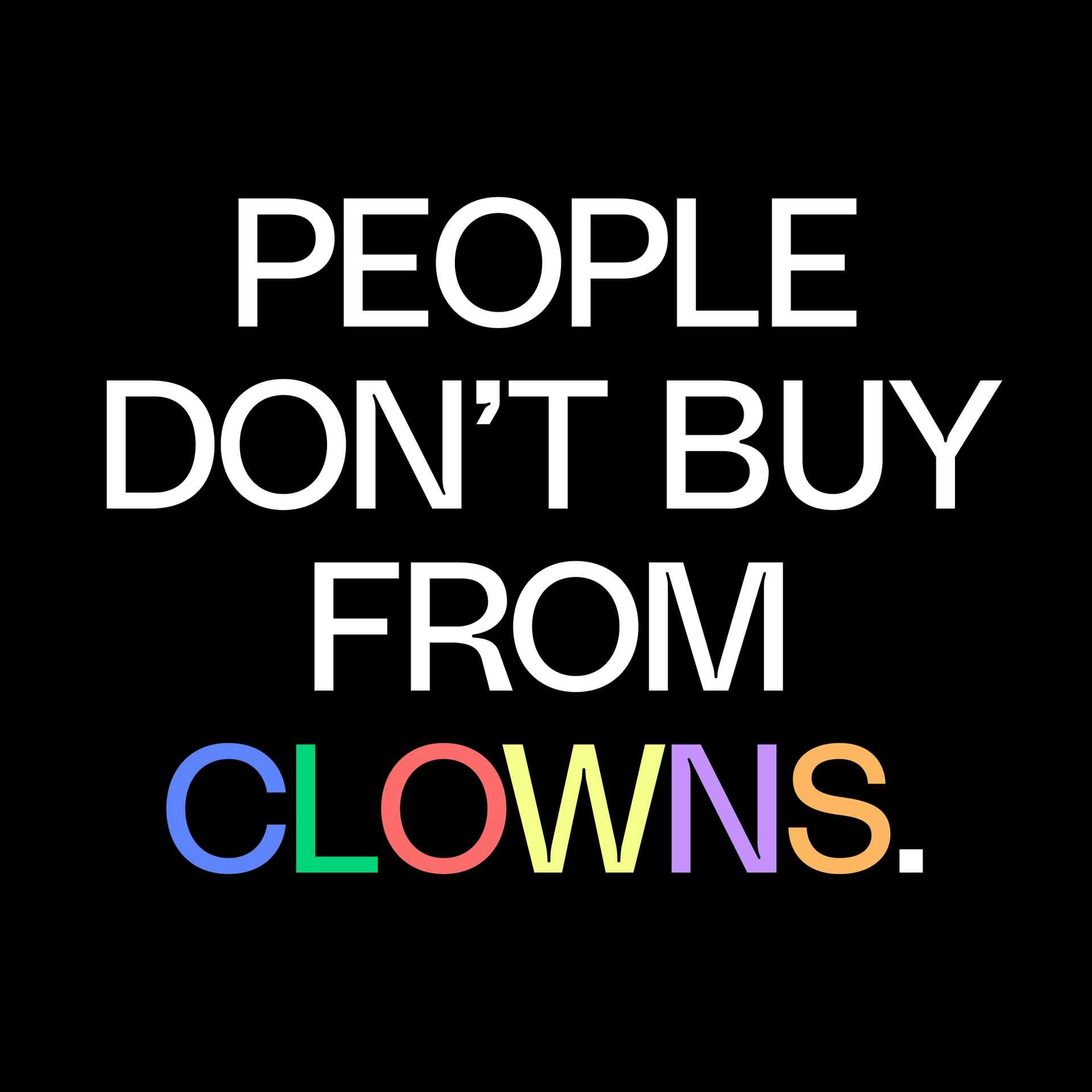 People don't buy from clowns