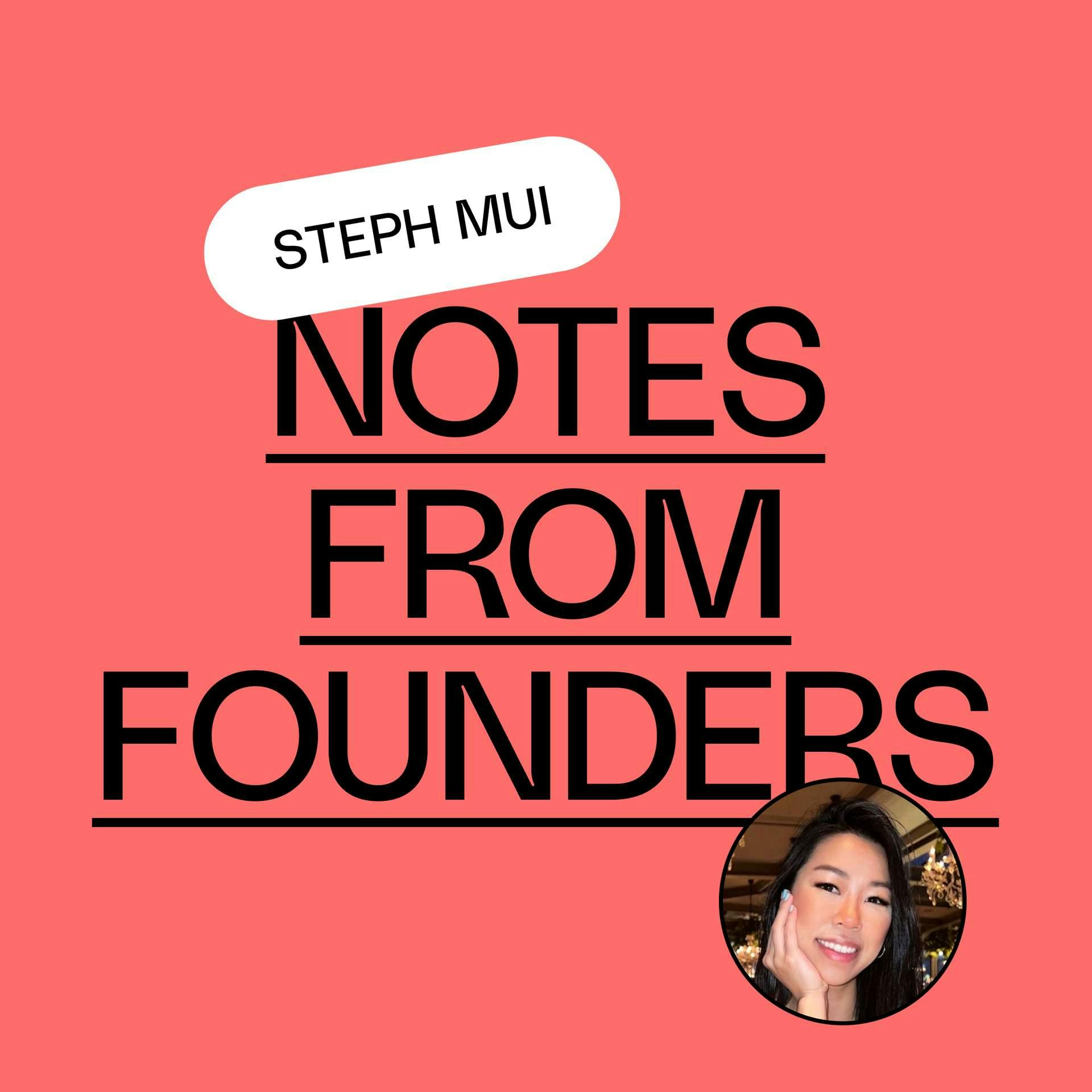 Notes from Founders: Steph Mui