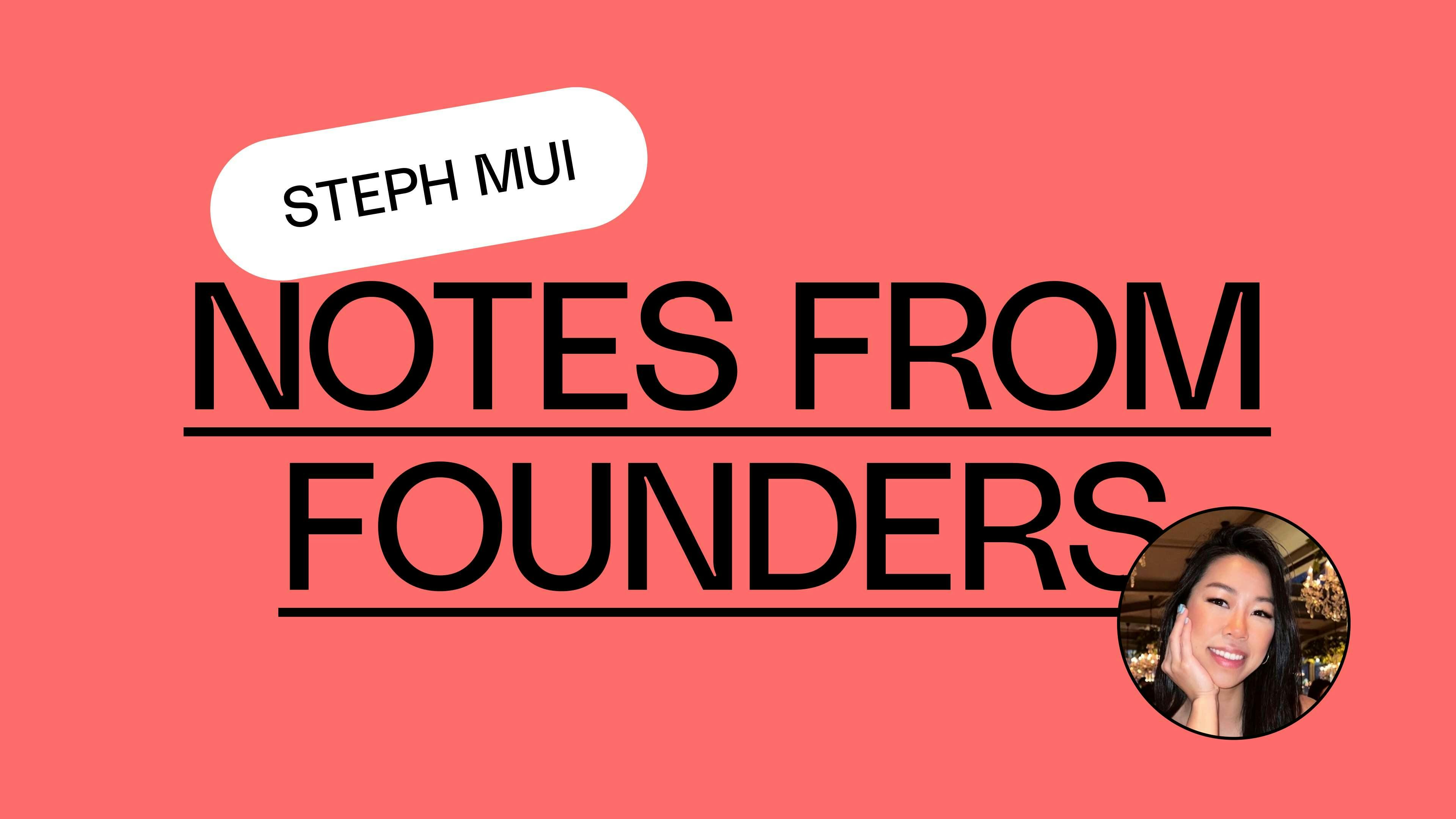 Notes from Founders: Steph Mui