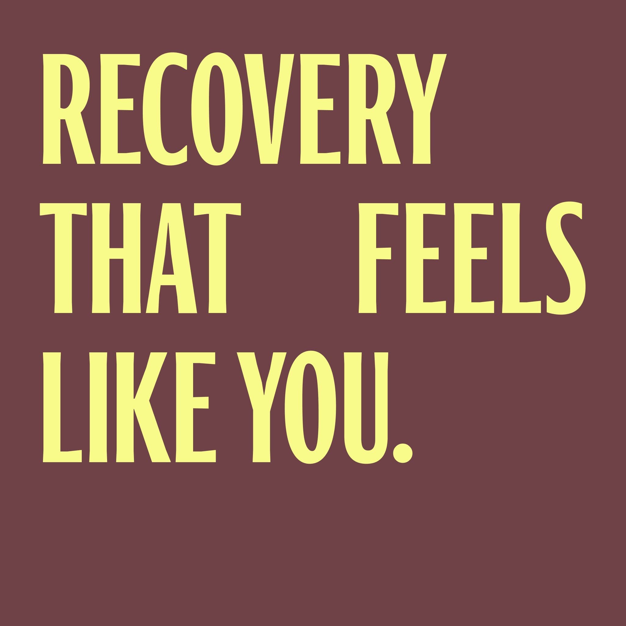 "Recovery that feels like you."