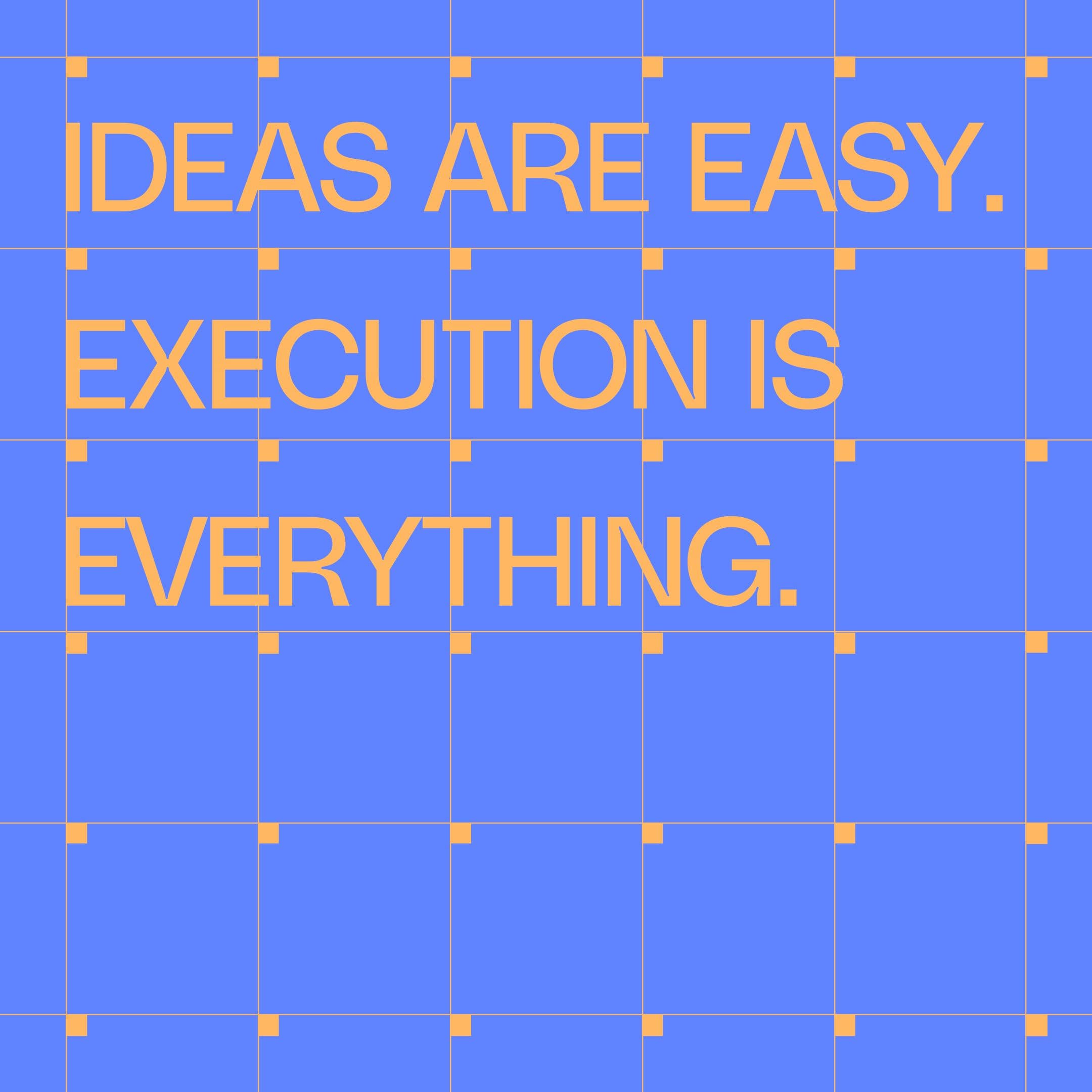 Ideas are easy. execution is everything.