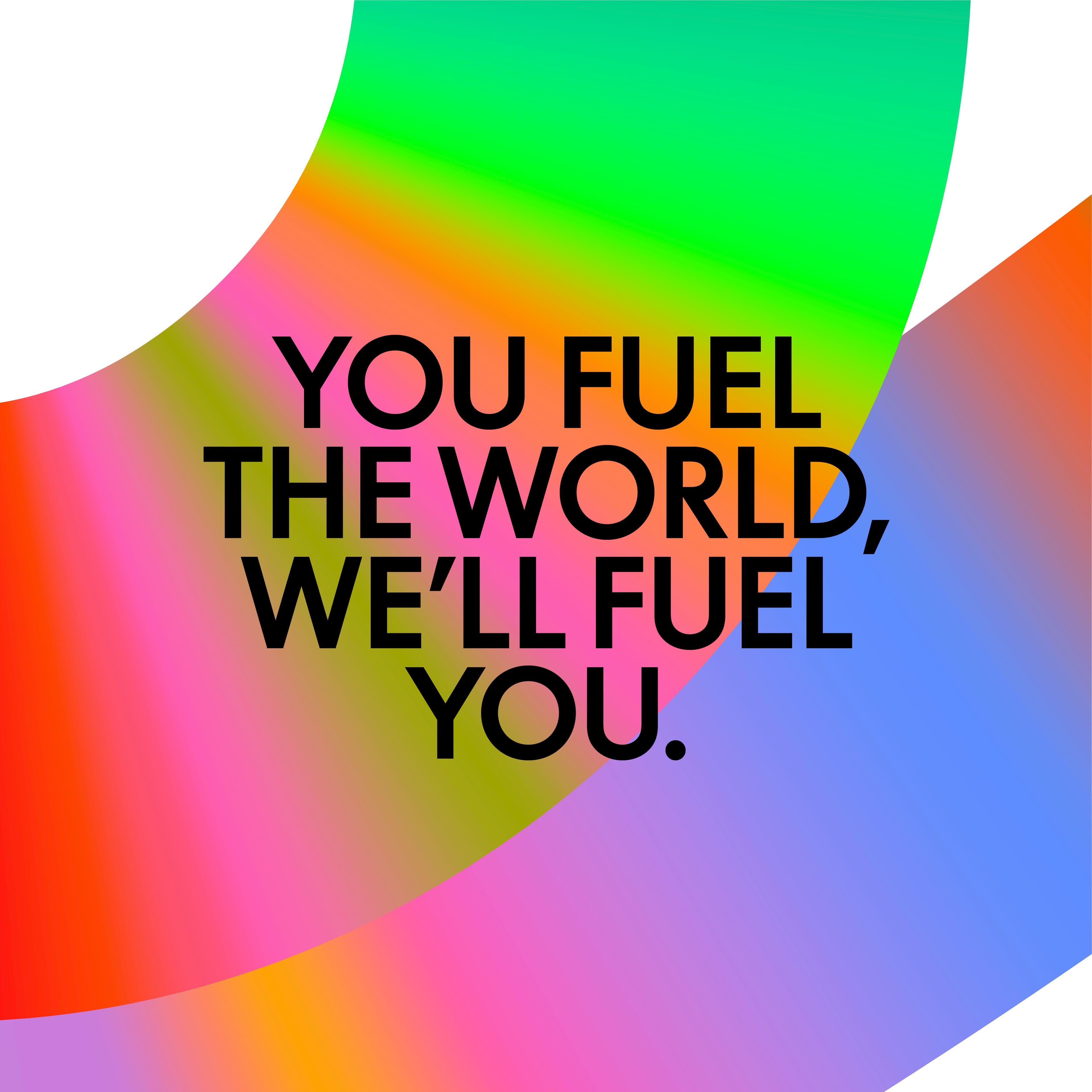 You fuel the world, we'll fuel you.